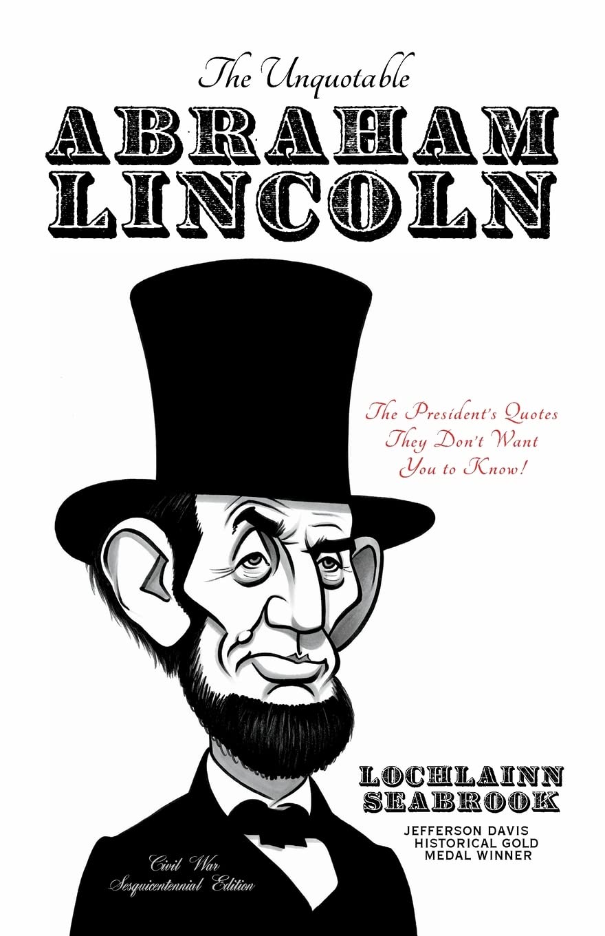 The Unquotable Abraham Lincoln: The President'S Quotes They Don'T Want You To Know!,New