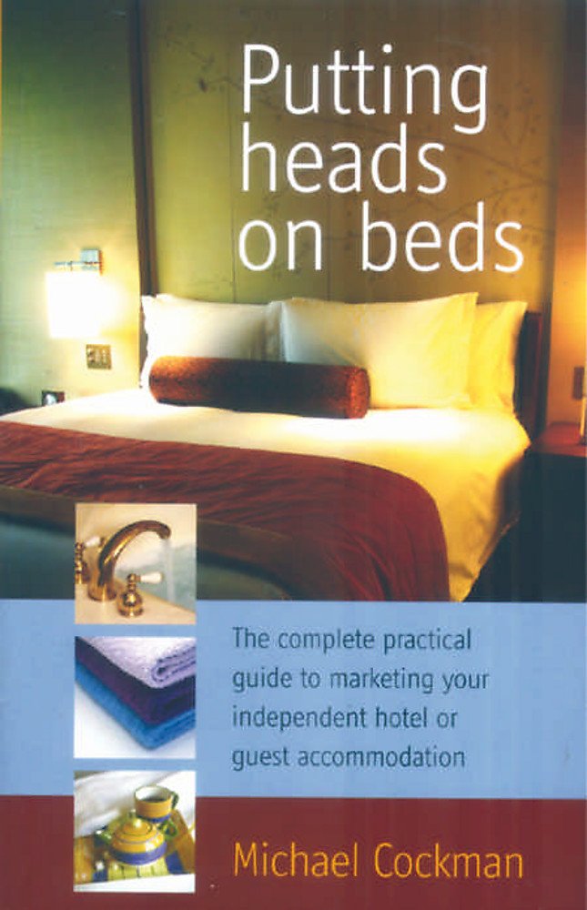 Putting Heads On Beds: The Complete Practical Guide To Marketing Your Independent Hotel Or Guest Accommodation,Used