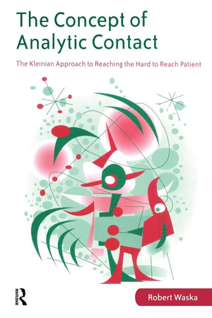 The Concept Of Analytic Contact: The Kleinian Approach To Reaching The Hard To Reach Patient,New
