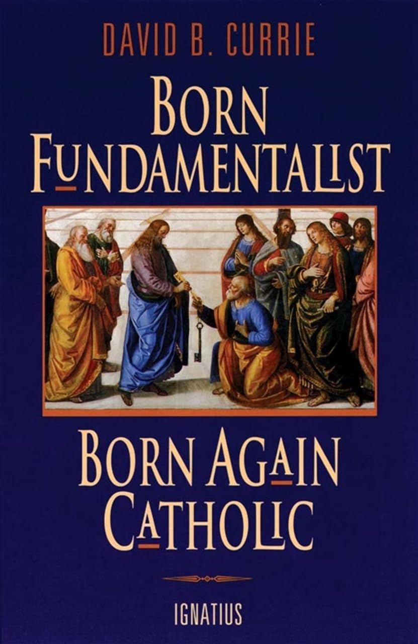 Born Fundamentalist, Born Again Catholic,New