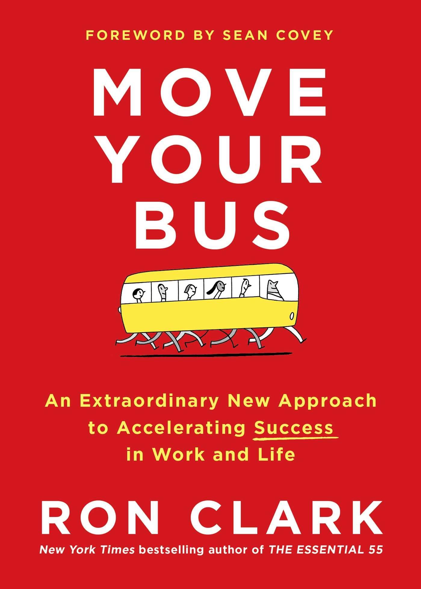 Move Your Bus: An Extraordinary New Approach To Accelerating Success In Work And Life