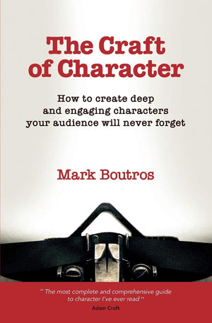 The Craft of Character: How to create deep and engaging characters your audience will never forget,New