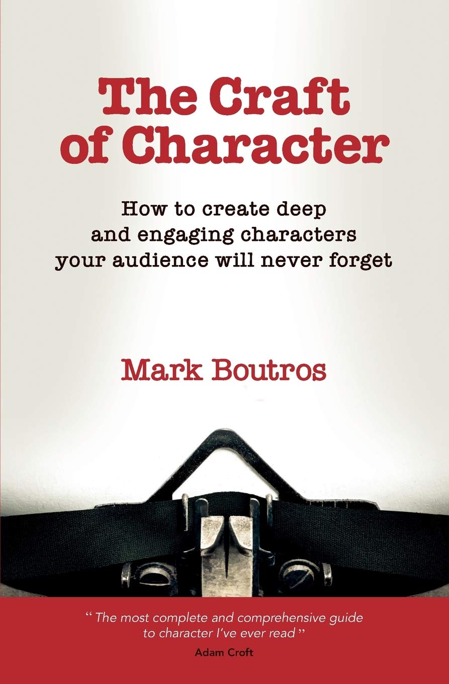 The Craft of Character: How to create deep and engaging characters your audience will never forget,New