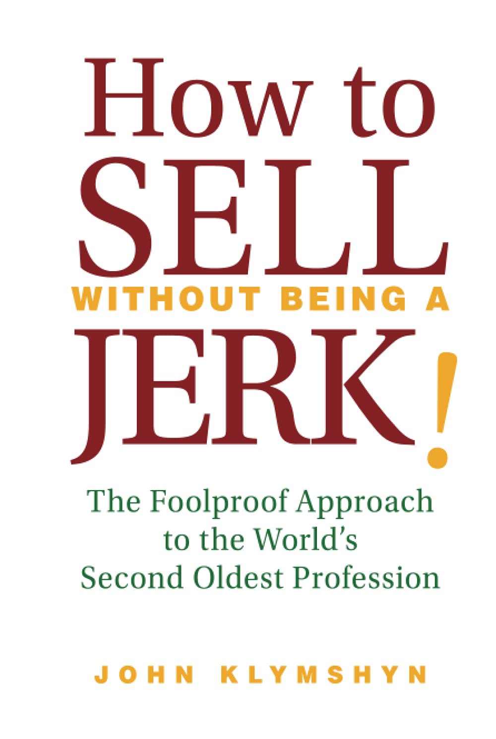 How to Sell Without Being a JERK!: The Foolproof Approach to the World's Second Oldest Profession,Used