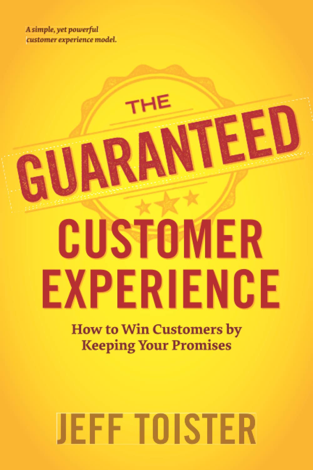 The Guaranteed Customer Experience: How to Win Customers by Keeping Your Promises,New