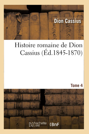Histoire Romaine De Dion Cassius. Tome 4 (D.18451870) (French Edition),New