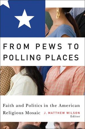From Pews to Polling Places: Faith and Politics in the American Religious Mosaic (Religion and Politics),New