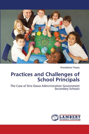 Practices and Challenges of School Principals: The Case of Dire Dawa Administration Government Secondary Schools,Used