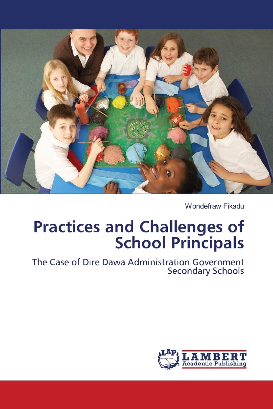 Practices and Challenges of School Principals: The Case of Dire Dawa Administration Government Secondary Schools,Used