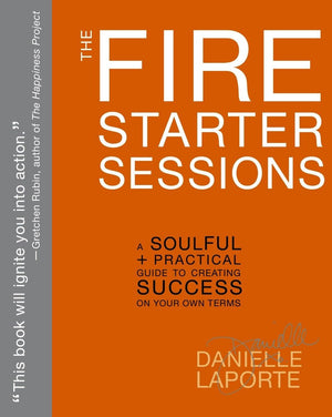 The Fire Starter Sessions: A Soulful + Practical Guide to Creating Success on Your Own Terms,New