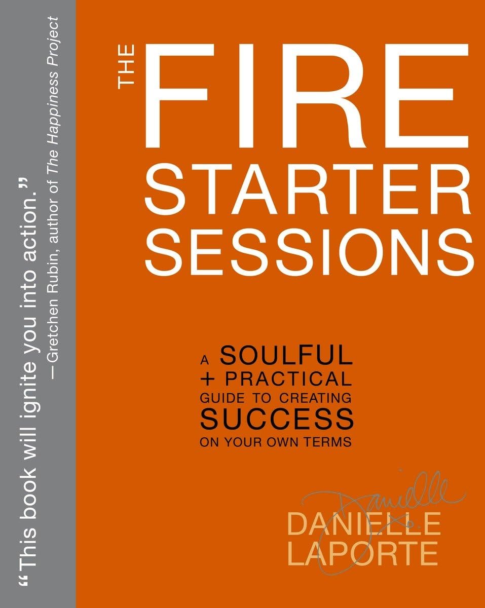 The Fire Starter Sessions: A Soulful + Practical Guide to Creating Success on Your Own Terms,New