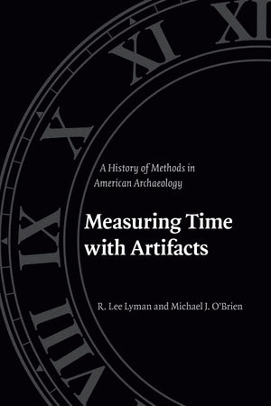 Measuring Time With Artifacts: A History Of Methods In American Archaeology-new