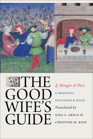 The Good Wife's Guide (Le Mnagier de Paris): A Medieval Household Book,Used