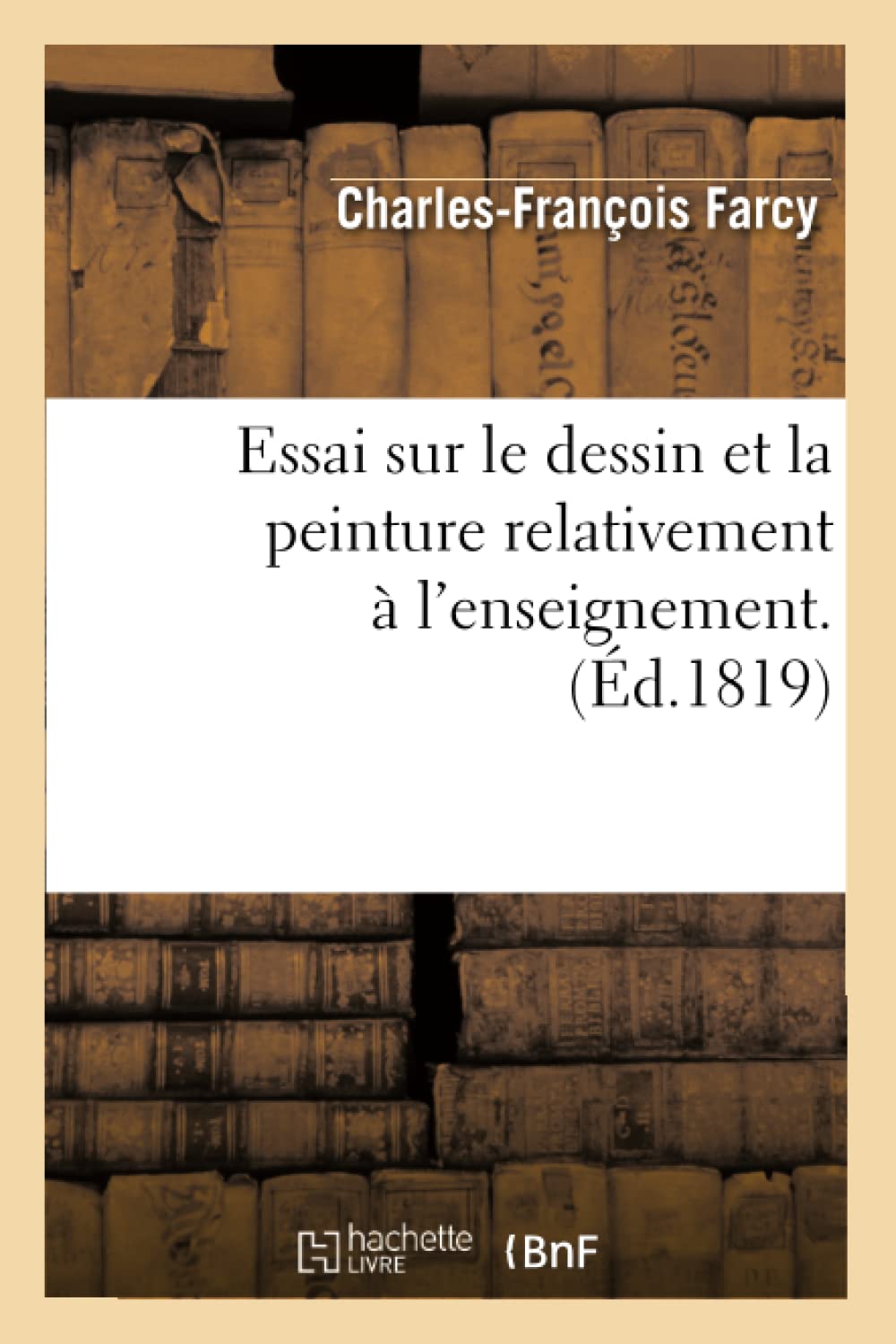 Essai Sur Le Dessin Et La Peinture Relativement  L'Enseignement . (D.1819) (Arts) (French Edition),New