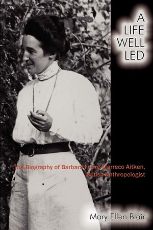 A Life Well Led: The Biography Of Barbara Freiremarreco Aitken, British Anthropologist,New