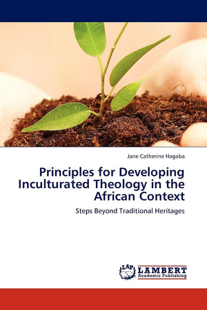 Principles for Developing Inculturated Theology in the African Context: Steps Beyond Traditional Heritages,Used