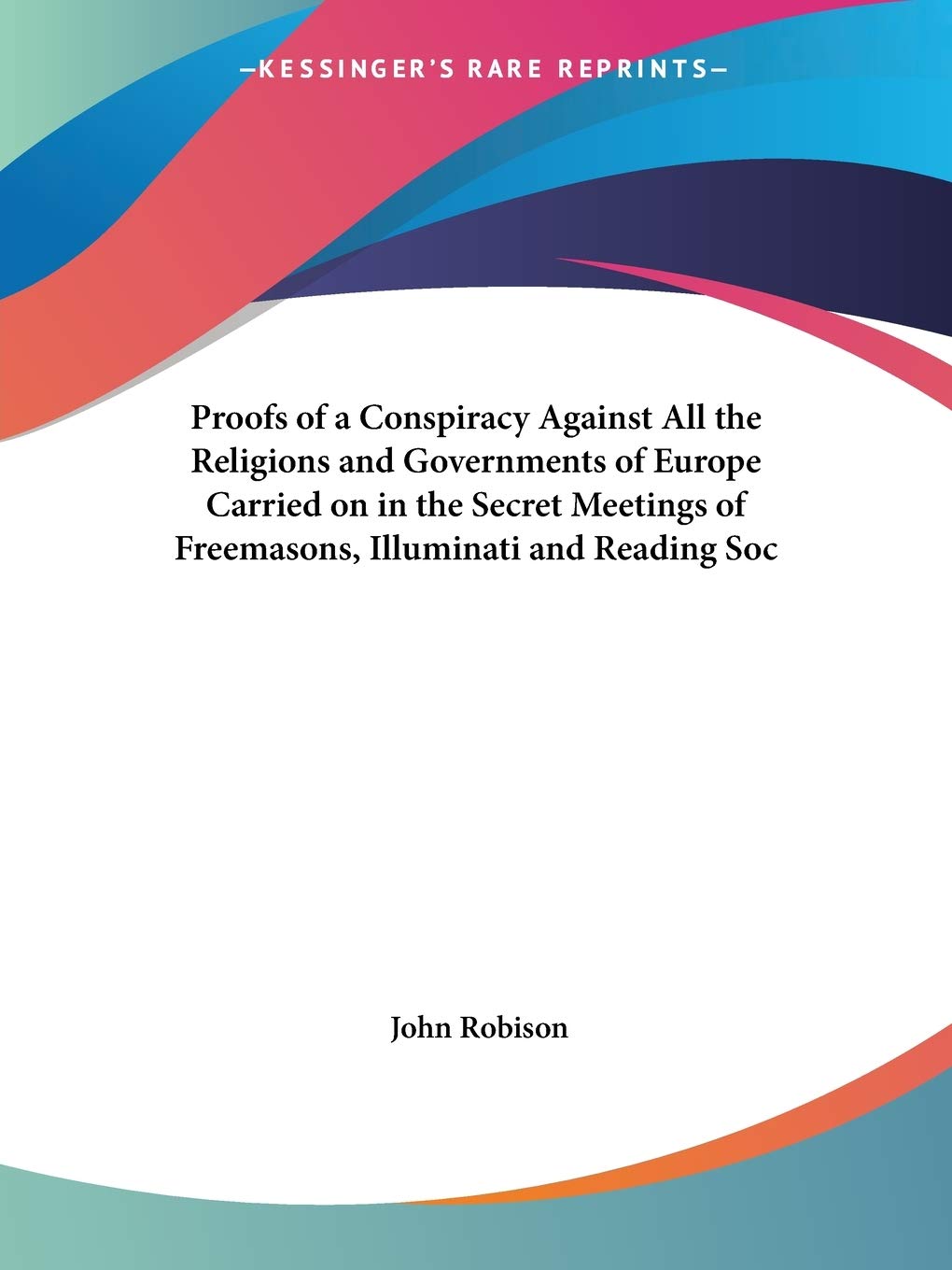 Proofs of a Conspiracy Against All the Religions and Governments of Europe Carried on in the Secret Meetings of Freemasons, Illu,Used