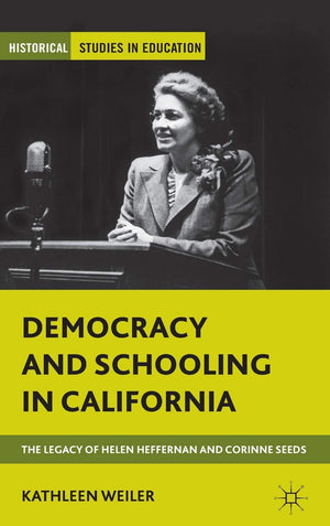 Democracy and Schooling in California: The Legacy of Helen Heffernan and Corinne Seeds (Historical Studies in Education),Used