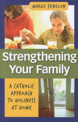 Strengthening Your Family: A Catholic Approach To Holiness At Home,Used