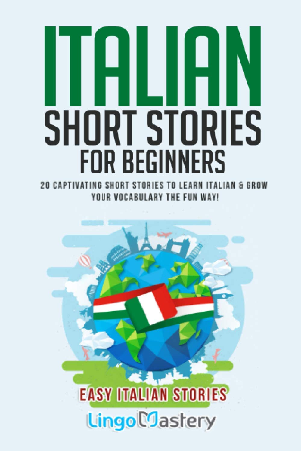 Italian Short Stories for Beginners: 20 Captivating Short Stories to Learn Italian & Grow Your Vocabulary the Fun Way! (Easy Ita,New