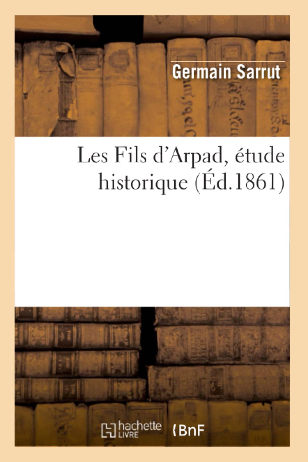 Les Fils D'Arpad, Tude Historique, (D.1861) (Histoire) (French Edition),New