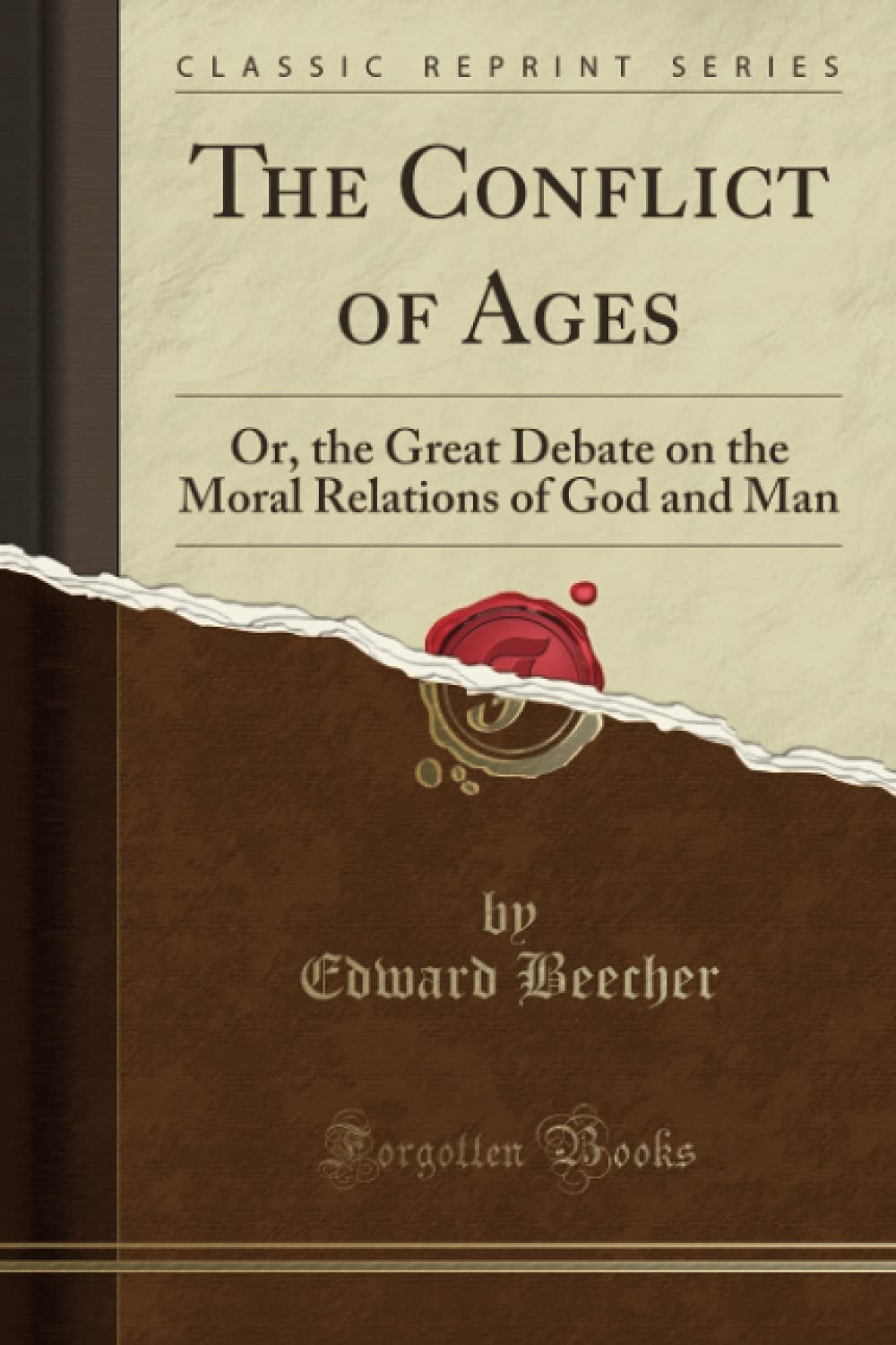 The Conflict of Ages: Or, the Great Debate on the Moral Relations of God and Man (Classic Reprint),Used