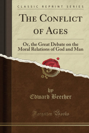 The Conflict of Ages: Or, the Great Debate on the Moral Relations of God and Man (Classic Reprint),Used