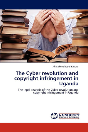 The Cyber revolution and copyright infringement in Uganda: The legal analysis of the Cyber revolution and copyright infringement,Used
