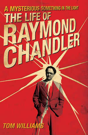 A Mysterious Something in the Light: The Life of Raymond Chandler,New