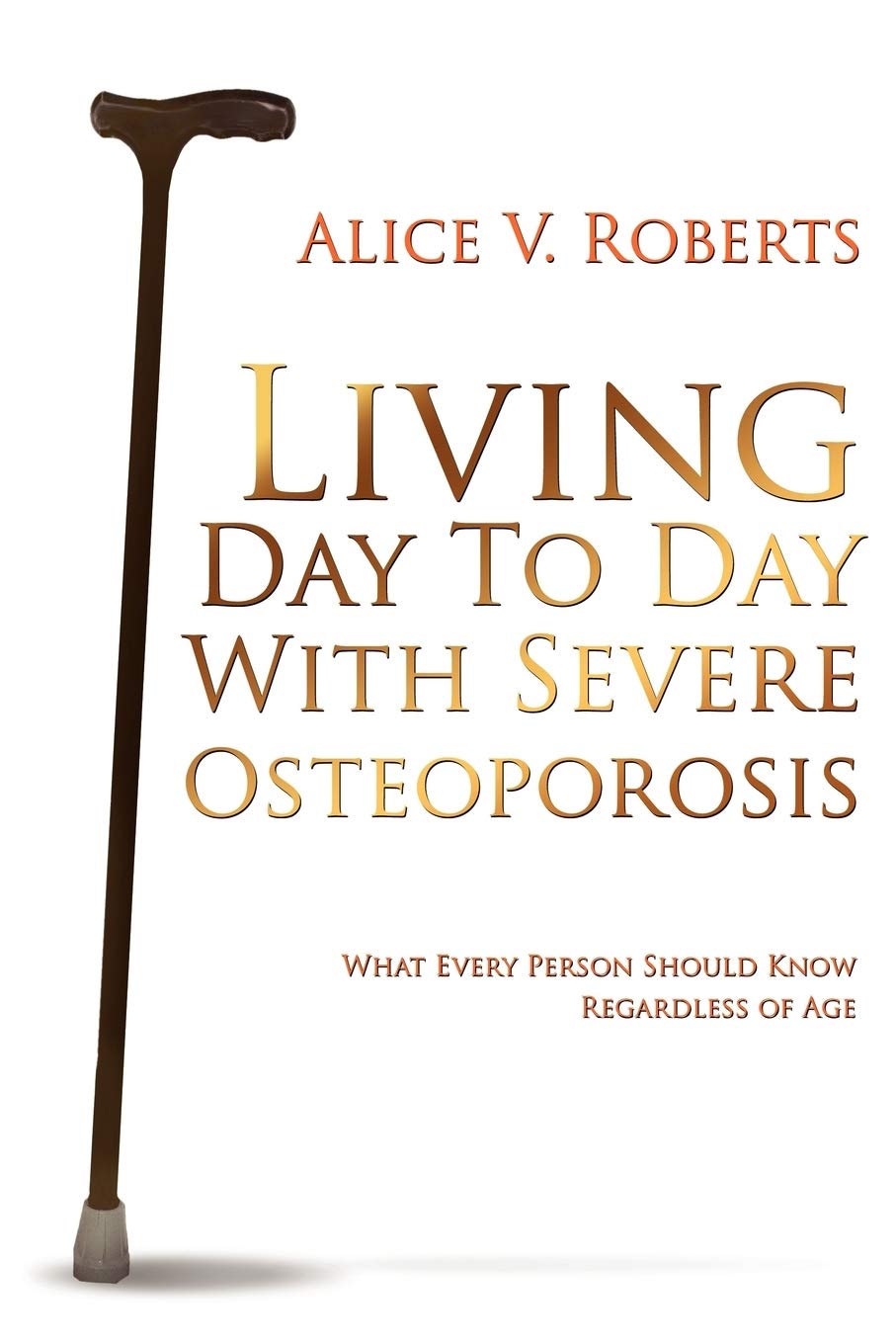 Living Day To Day With Severe Osteoporosis: What Every Person Should Know Regardless of Age,Used