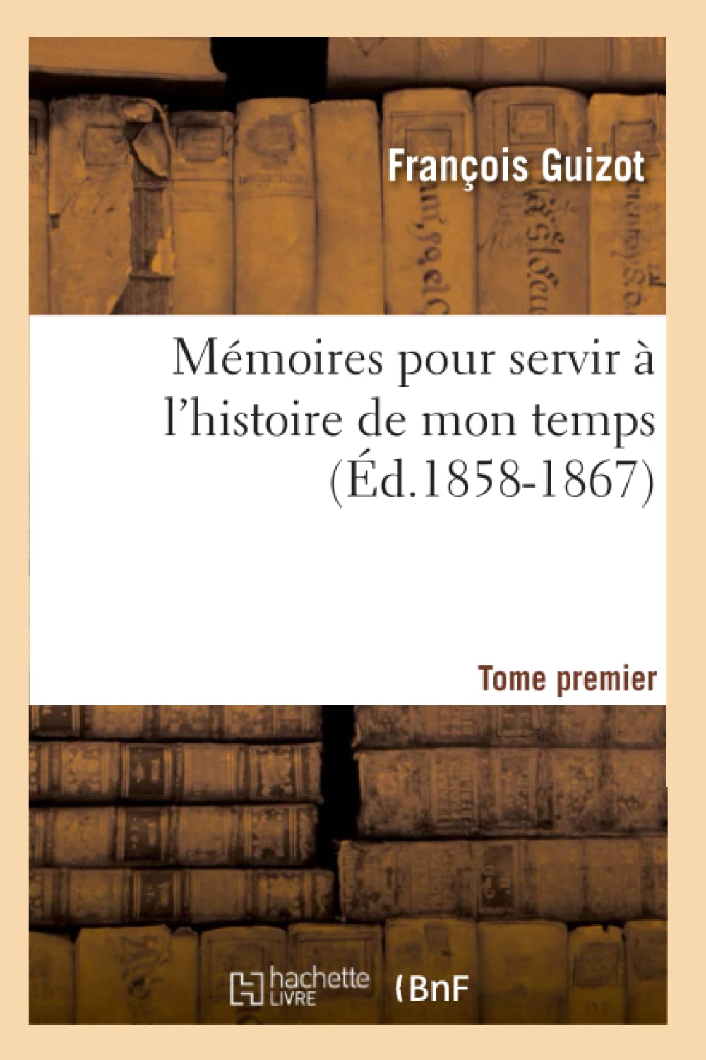 Mmoires Pour Servir  l'Histoire de Mon Temps. Tome Premier (d.18581867) (French Edition),Used