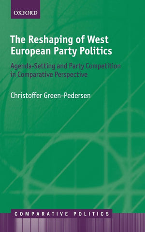 The Reshaping of West European Party Politics: AgendaSetting and Party Competition in Comparative Perspective (Comparative Poli,New
