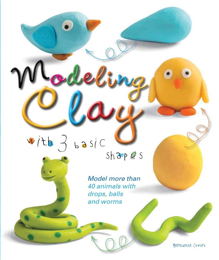 Modeling Clay with 3 Basic Shapes: Model More than 40 Animals with Teardrops, Balls, and Worms,New