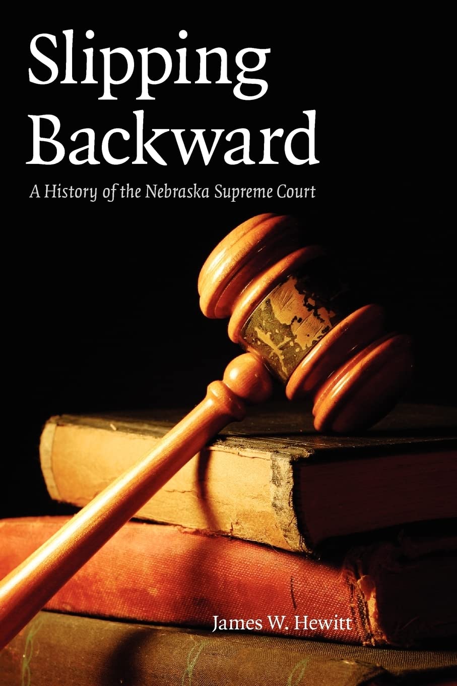 Slipping Backward: A History Of The Nebraska Supreme Court (Volume 8) (Law In The American West),New