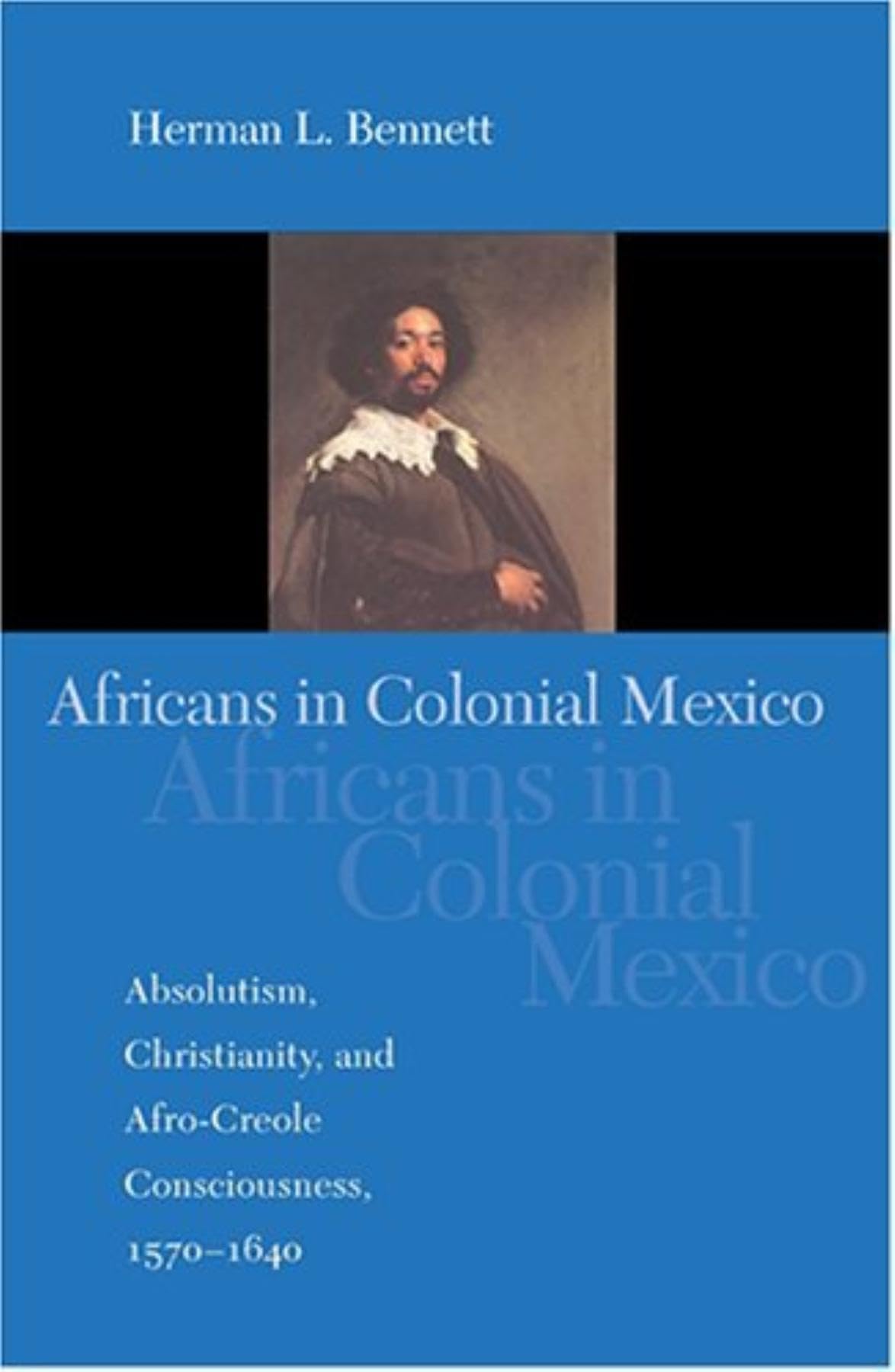 Africans in Colonial Mexico: Absolutism, Christianity, and AfroCreole Consciousness, 15701640 (Blacks in the Diaspora),New