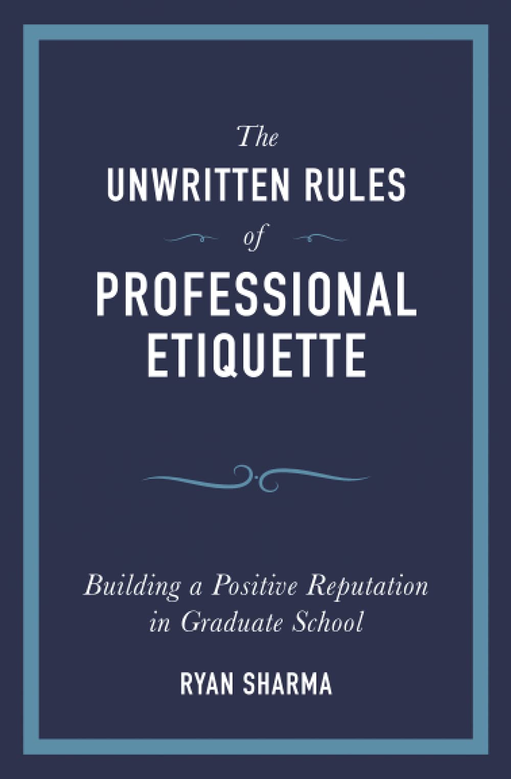 The Unwritten Rules of Professional Etiquette: Building a Positive Reputation in Graduate School,Used