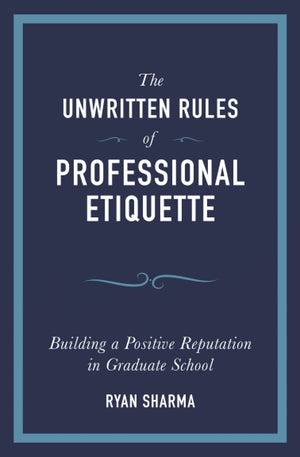 The Unwritten Rules of Professional Etiquette: Building a Positive Reputation in Graduate School,Used