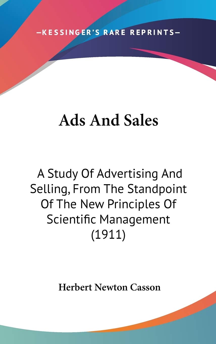 Ads And Sales: A Study Of Advertising And Selling, From The Standpoint Of The New Principles Of Scientific Management (1911),New