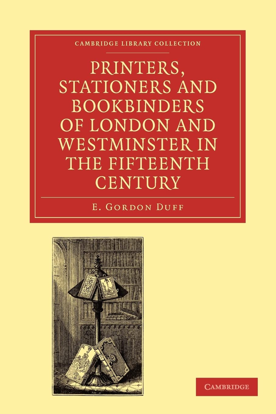 Printers, Stationers and Bookbinders of London and Westminster in the Fifteenth Century (Cambridge Library Collection  History ,Used