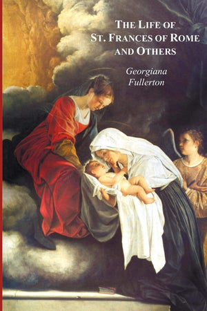 The Life of St. Frances of Rome, and Others  Blessed Lucy of Narni, Dominica of Paradiso, Anne de Montmorency,Used