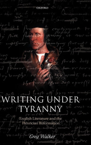 Writing under Tyranny: English Literature and the Henrician Reformation,Used