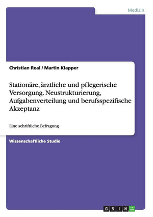 Stationre, Rztliche Und Pflegerische Versorgung. Neustrukturierung, Aufgabenverteilung Und Berufsspezifische Akzeptanz: Eine Sch,Used