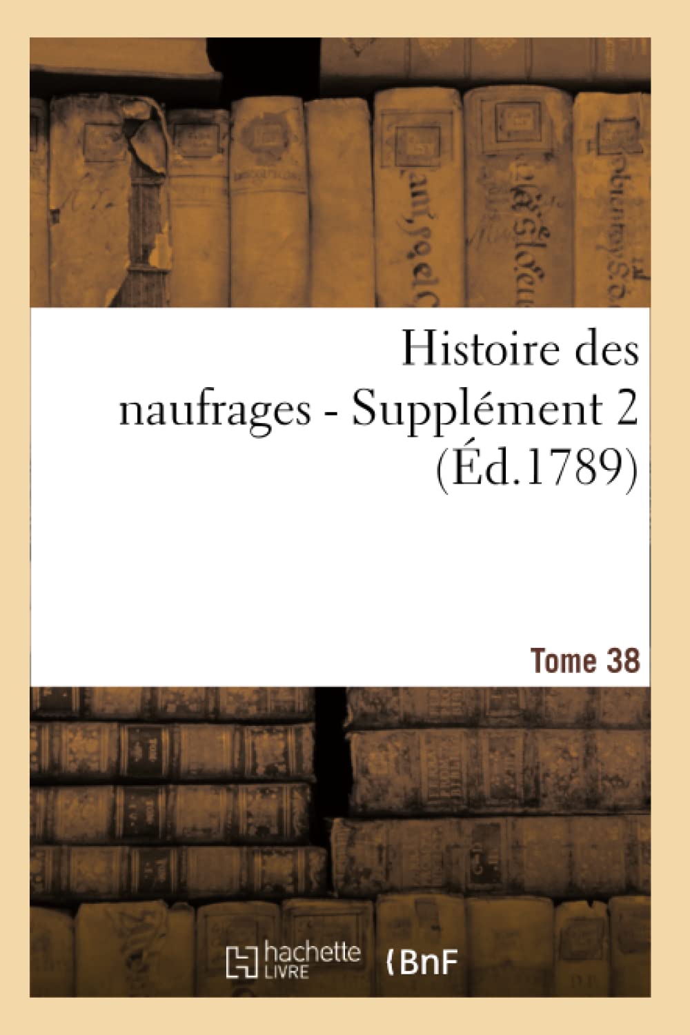 Histoire Des Naufrages. Tome 38, Supplment 2 (d.1789) (Litterature) (French Edition),Used