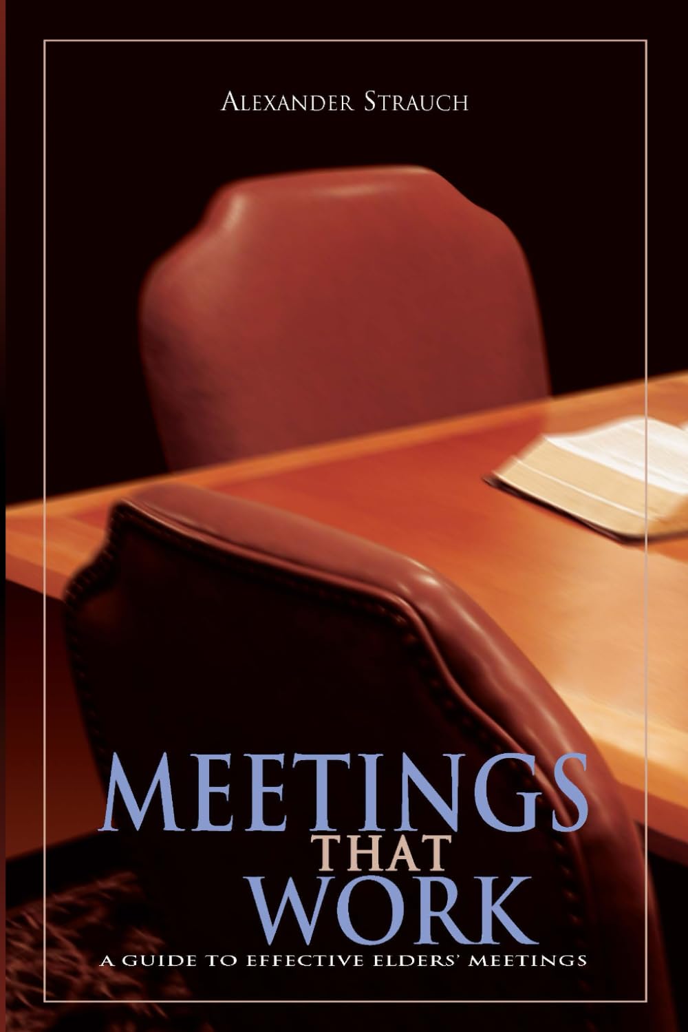 Meetings That Work: A Guide To Effective Elders' Meetings,Used