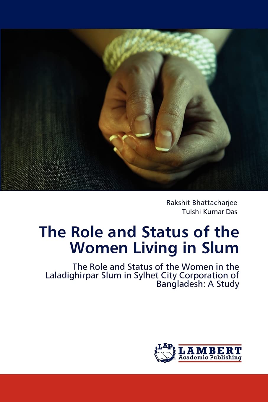 The Role and Status of the Women Living in Slum: The Role and Status of the Women in the Laladighirpar Slum in Sylhet City Corpo,Used