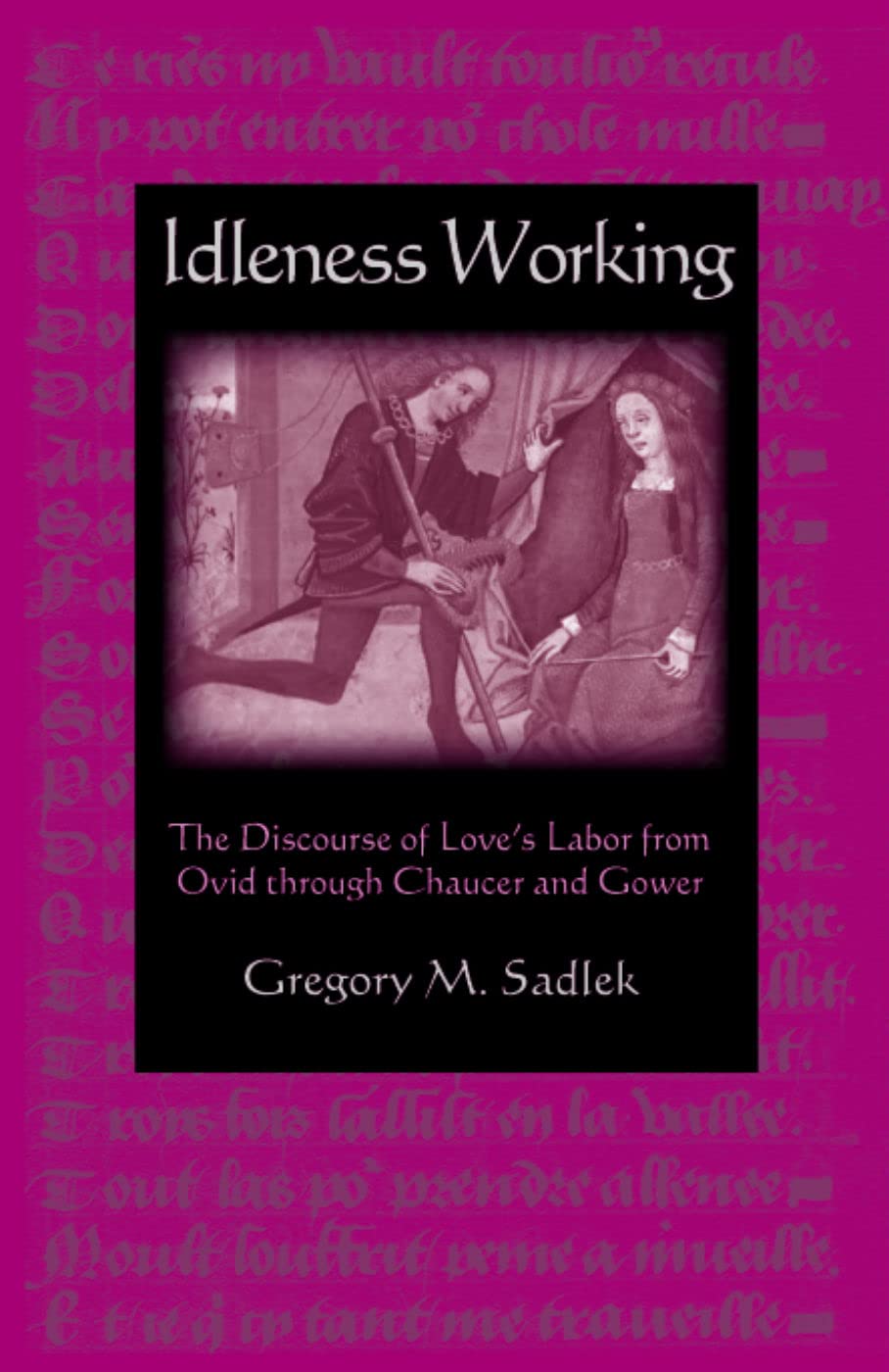 Idleness Working: The Discourse Of Love'S Labor From Ovid Through Chaucer And Gower,Used