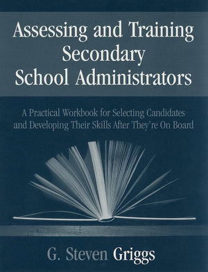 Assessing And Training Secondary School Administrators: A Practical Workbook For Selecting Candidates And To Developing Their Sk,New