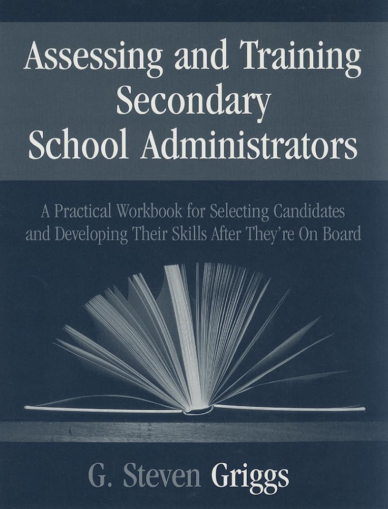Assessing And Training Secondary School Administrators: A Practical Workbook For Selecting Candidates And To Developing Their Sk,New