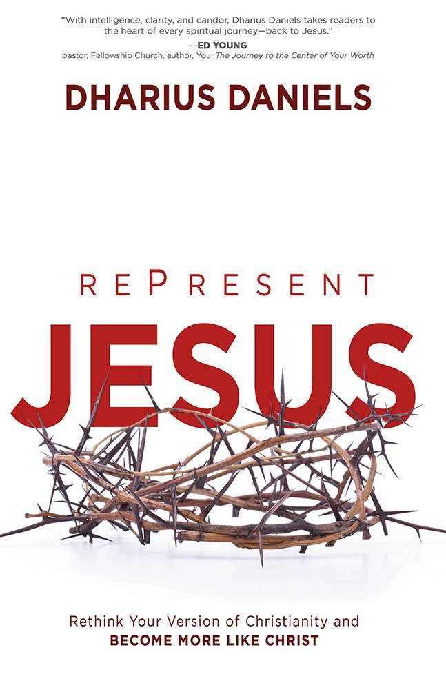 Represent Jesus: Rethink Your Version Of Christianity And Become More Like Christ