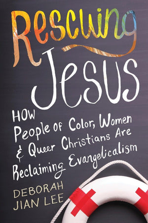 Rescuing Jesus: How People Of Color, Women, And Queer Christians Are Reclaiming Evangelicalism
